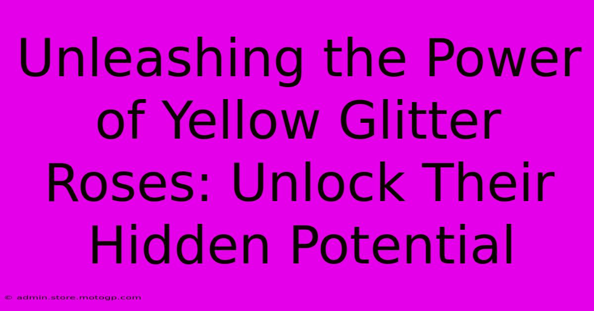 Unleashing The Power Of Yellow Glitter Roses: Unlock Their Hidden Potential