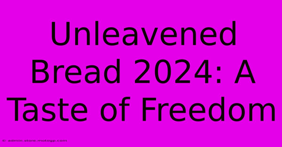 Unleavened Bread 2024: A Taste Of Freedom