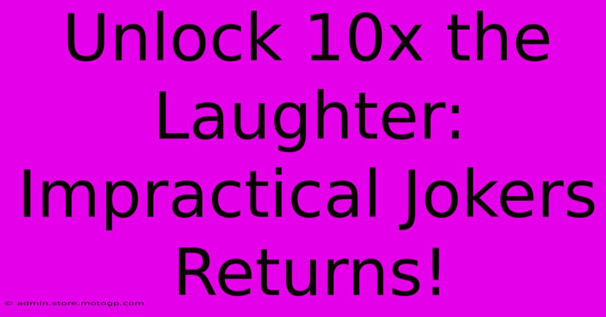 Unlock 10x The Laughter: Impractical Jokers Returns!