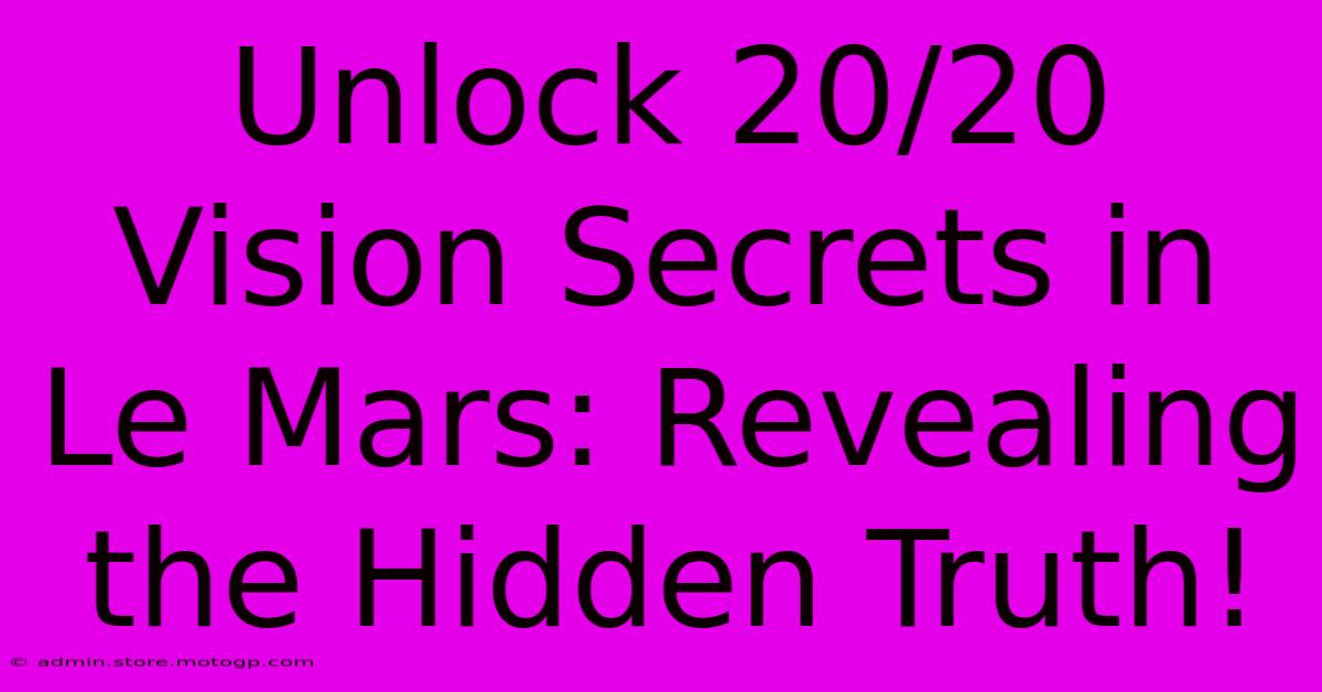 Unlock 20/20 Vision Secrets In Le Mars: Revealing The Hidden Truth!