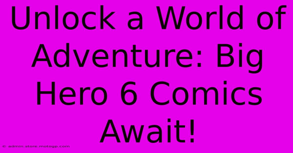 Unlock A World Of Adventure: Big Hero 6 Comics Await!