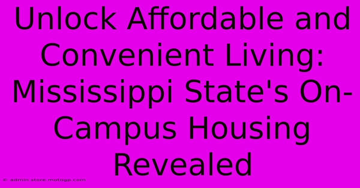 Unlock Affordable And Convenient Living: Mississippi State's On-Campus Housing Revealed