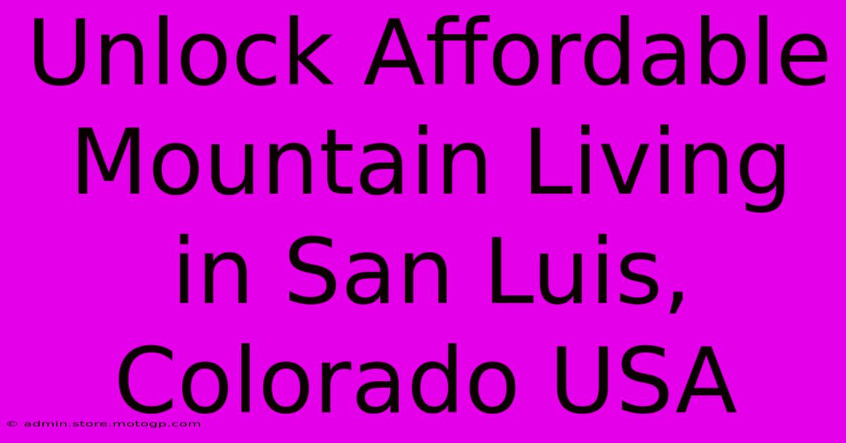 Unlock Affordable Mountain Living In San Luis, Colorado USA