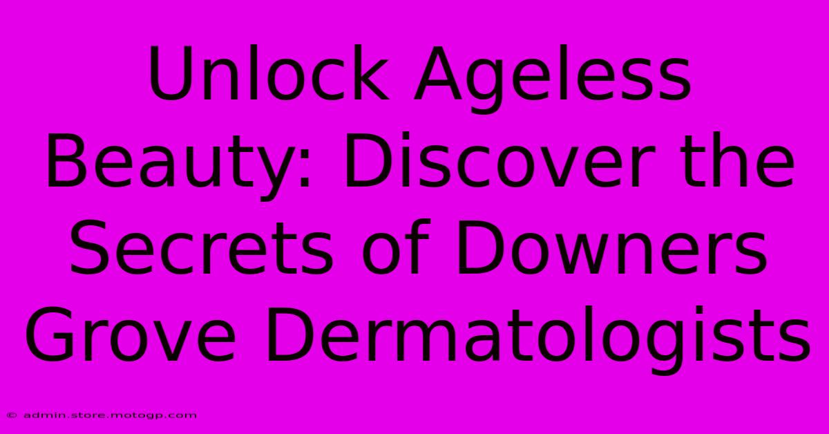 Unlock Ageless Beauty: Discover The Secrets Of Downers Grove Dermatologists