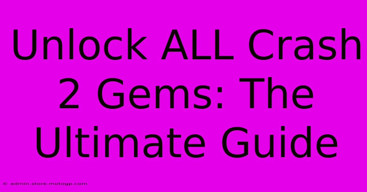 Unlock ALL Crash 2 Gems: The Ultimate Guide