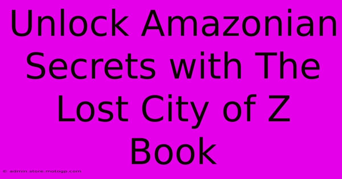 Unlock Amazonian Secrets With The Lost City Of Z Book