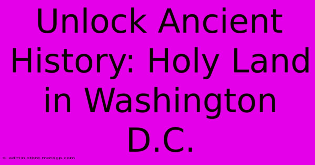 Unlock Ancient History: Holy Land In Washington D.C.