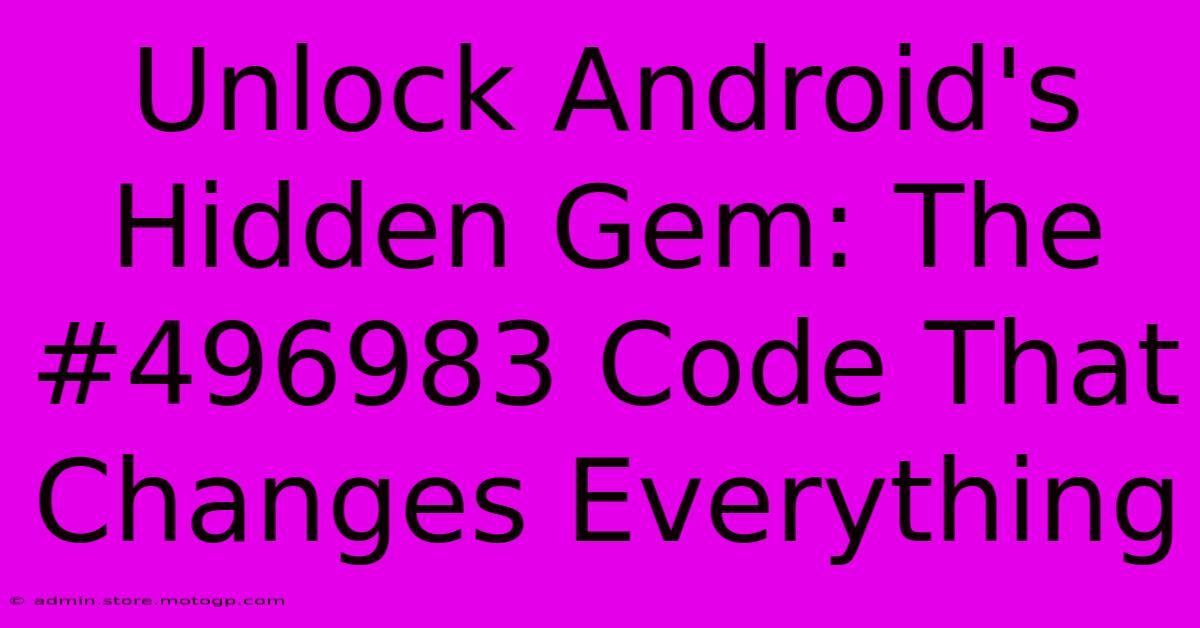 Unlock Android's Hidden Gem: The #496983 Code That Changes Everything