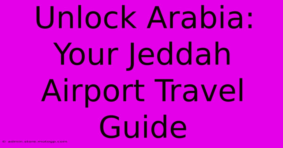 Unlock Arabia: Your Jeddah Airport Travel Guide