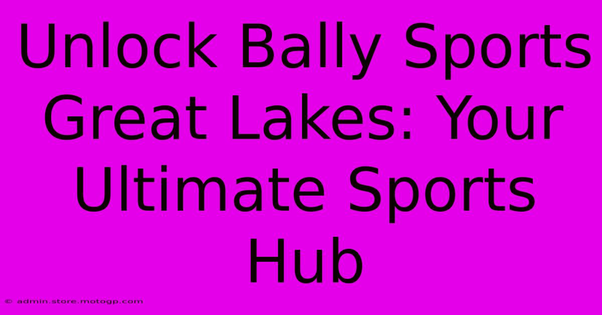 Unlock Bally Sports Great Lakes: Your Ultimate Sports Hub