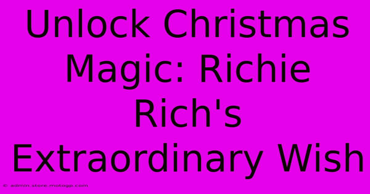 Unlock Christmas Magic: Richie Rich's Extraordinary Wish