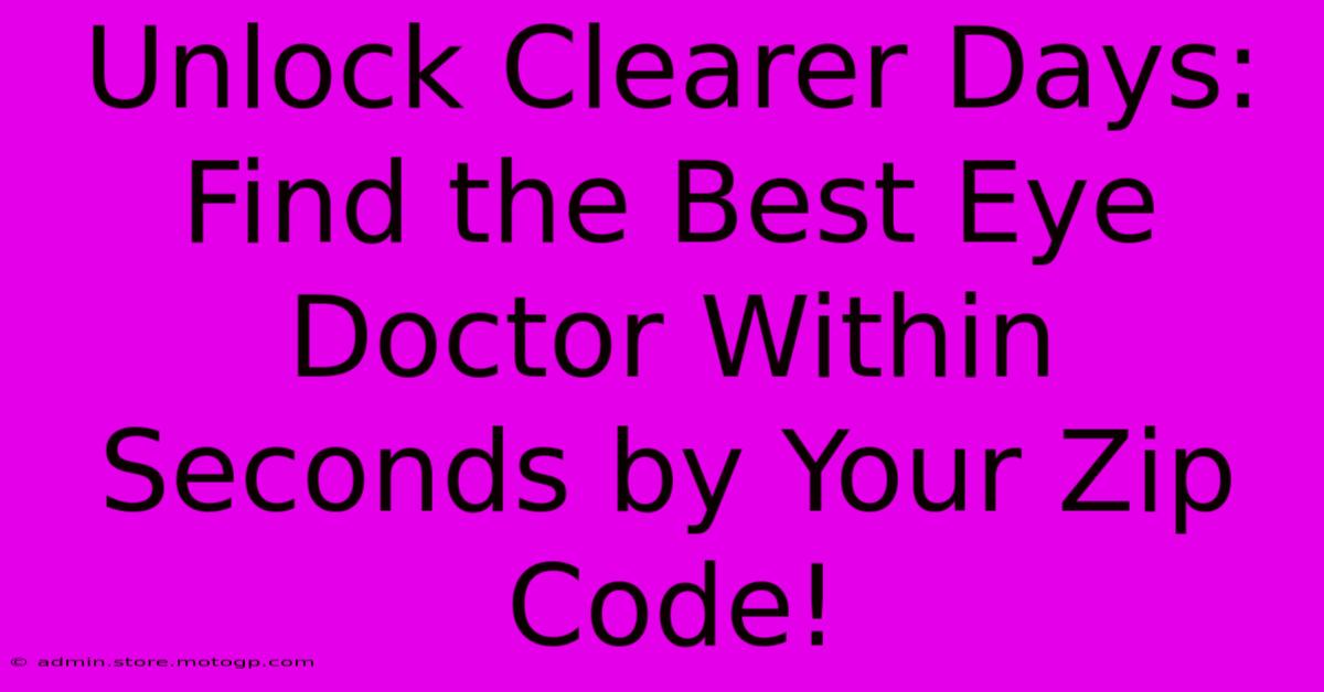 Unlock Clearer Days: Find The Best Eye Doctor Within Seconds By Your Zip Code!