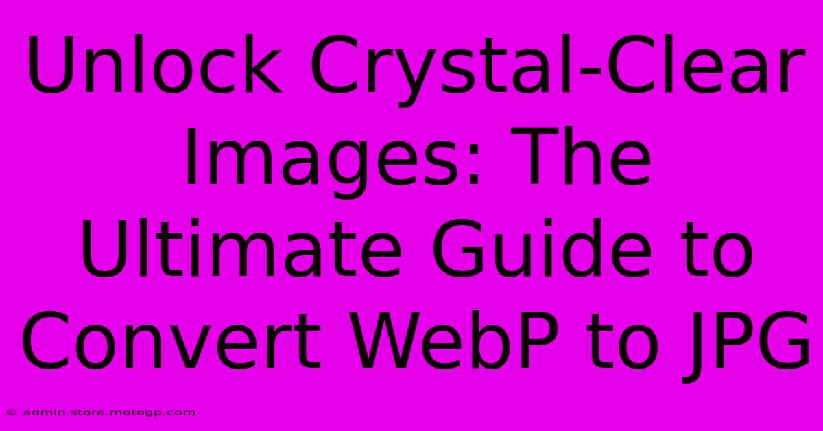 Unlock Crystal-Clear Images: The Ultimate Guide To Convert WebP To JPG