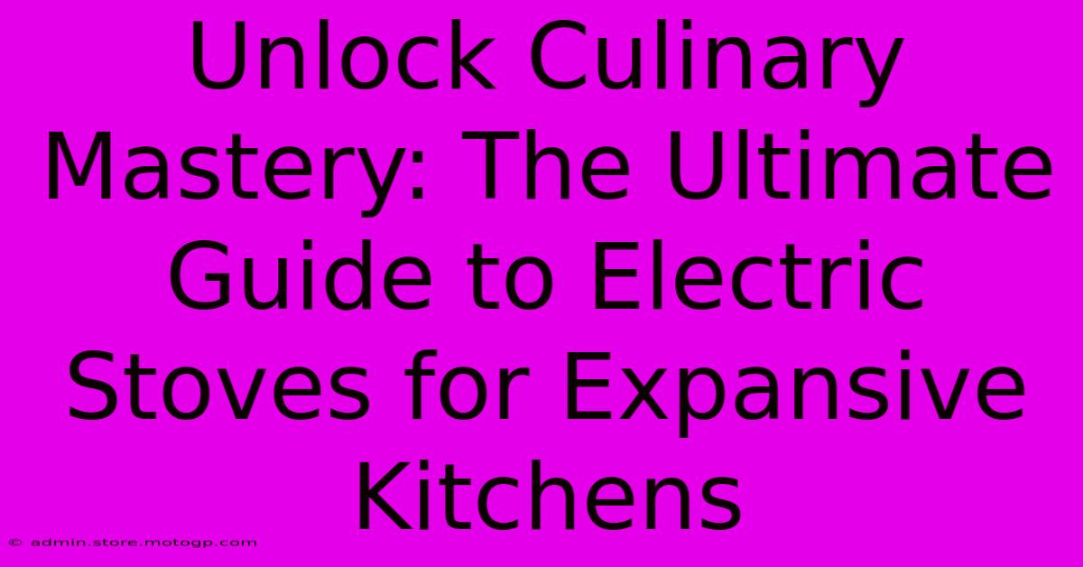 Unlock Culinary Mastery: The Ultimate Guide To Electric Stoves For Expansive Kitchens