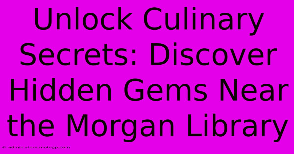 Unlock Culinary Secrets: Discover Hidden Gems Near The Morgan Library