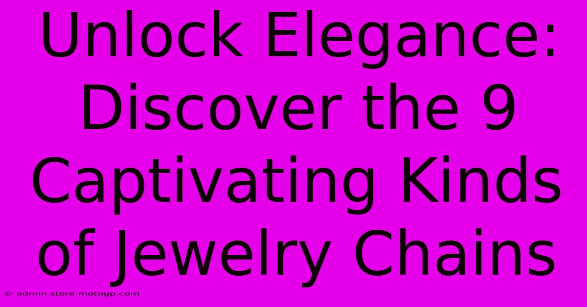 Unlock Elegance: Discover The 9 Captivating Kinds Of Jewelry Chains