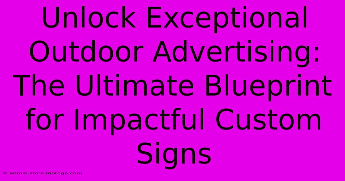 Unlock Exceptional Outdoor Advertising: The Ultimate Blueprint For Impactful Custom Signs