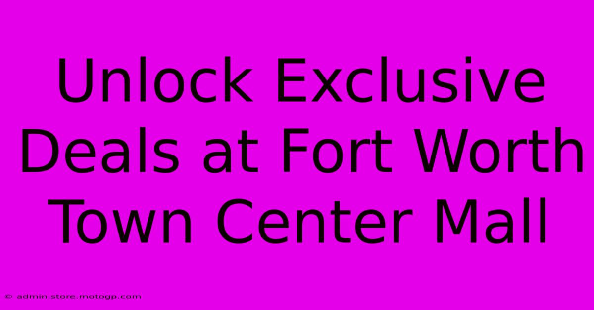 Unlock Exclusive Deals At Fort Worth Town Center Mall