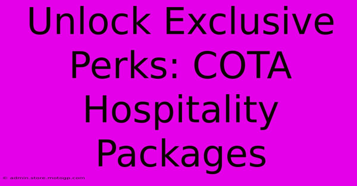 Unlock Exclusive Perks: COTA Hospitality Packages