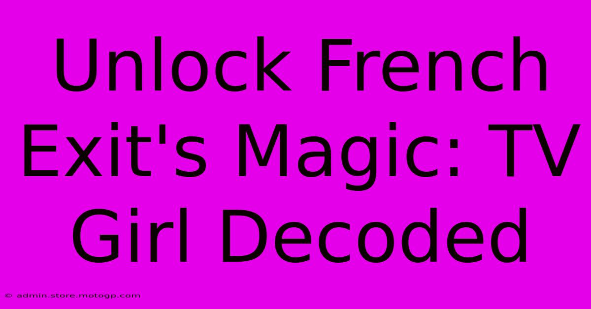 Unlock French Exit's Magic: TV Girl Decoded