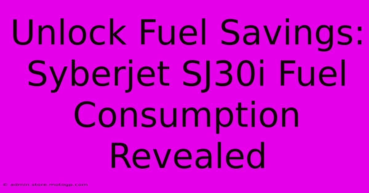 Unlock Fuel Savings: Syberjet SJ30i Fuel Consumption Revealed