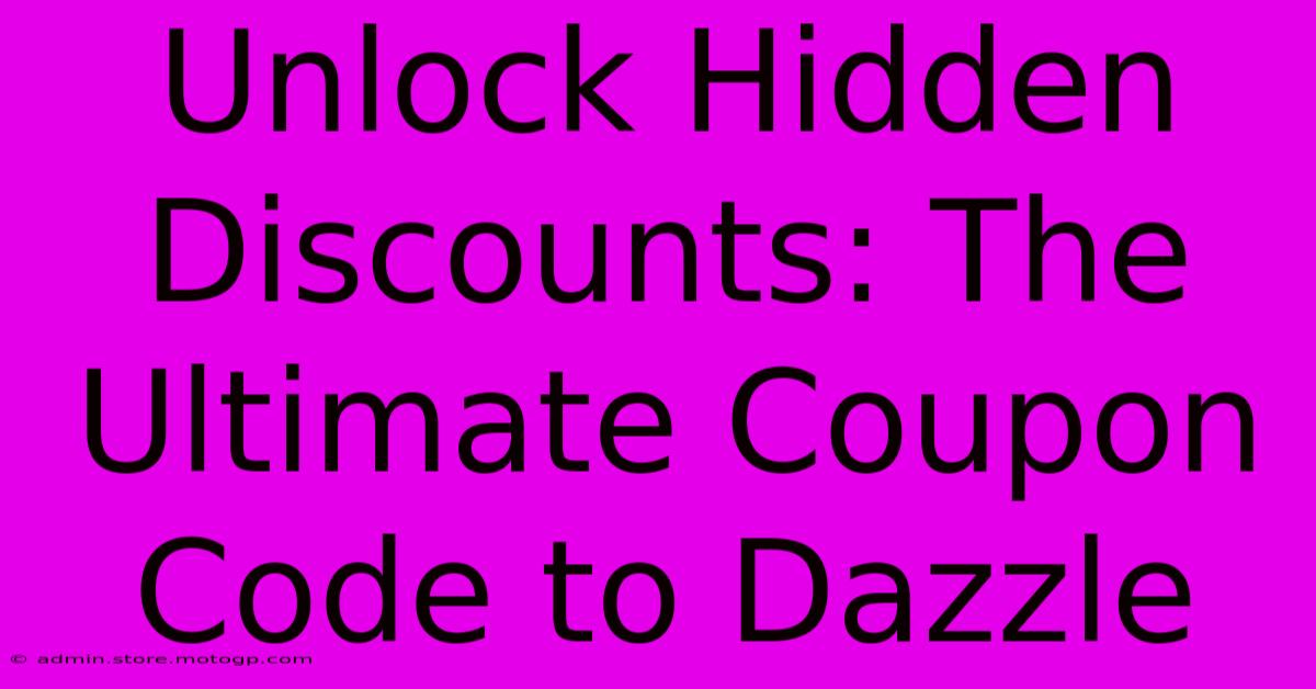 Unlock Hidden Discounts: The Ultimate Coupon Code To Dazzle