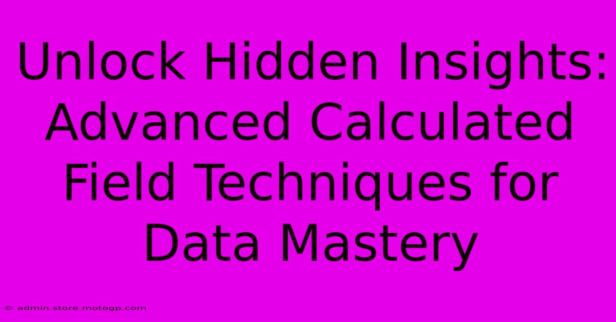 Unlock Hidden Insights: Advanced Calculated Field Techniques For Data Mastery