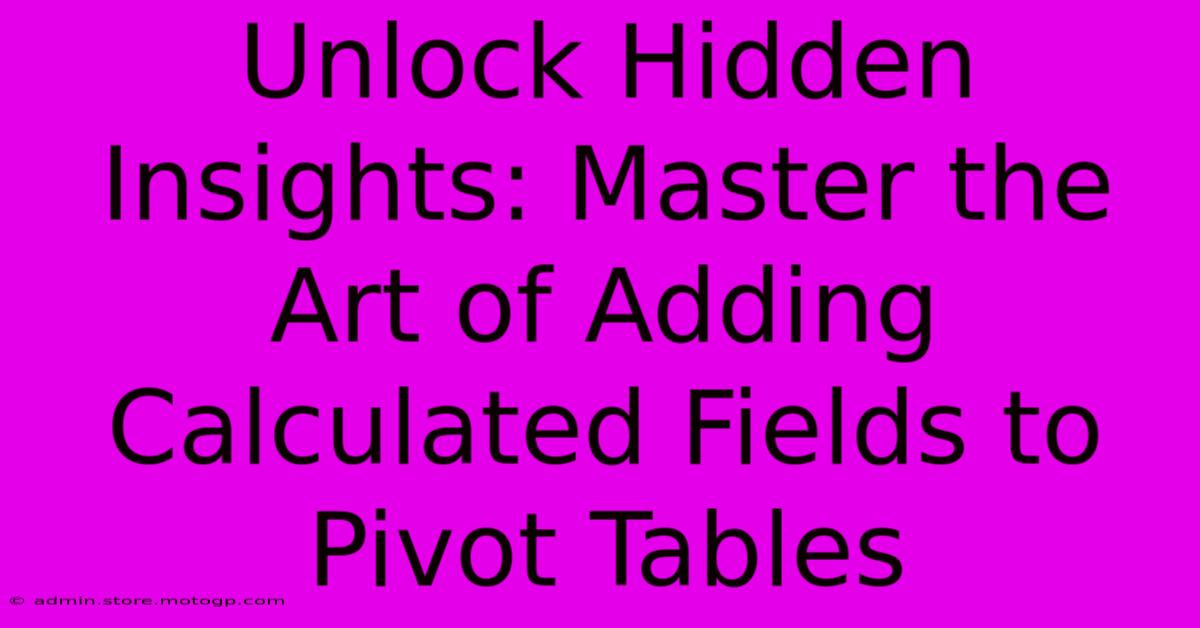 Unlock Hidden Insights: Master The Art Of Adding Calculated Fields To Pivot Tables