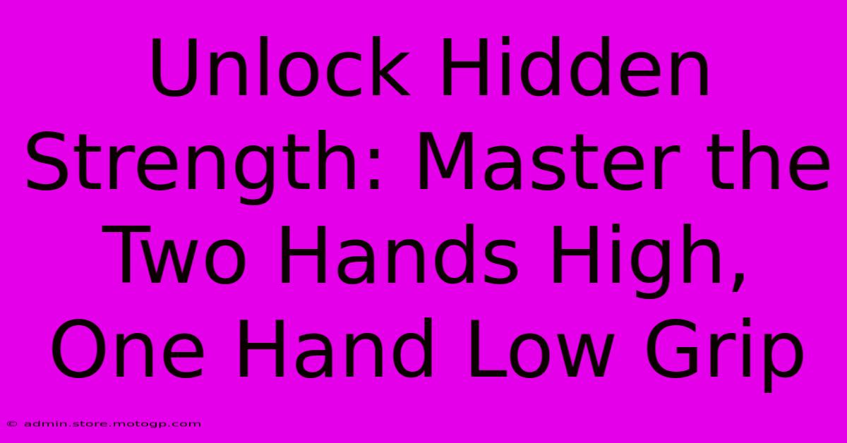 Unlock Hidden Strength: Master The Two Hands High, One Hand Low Grip