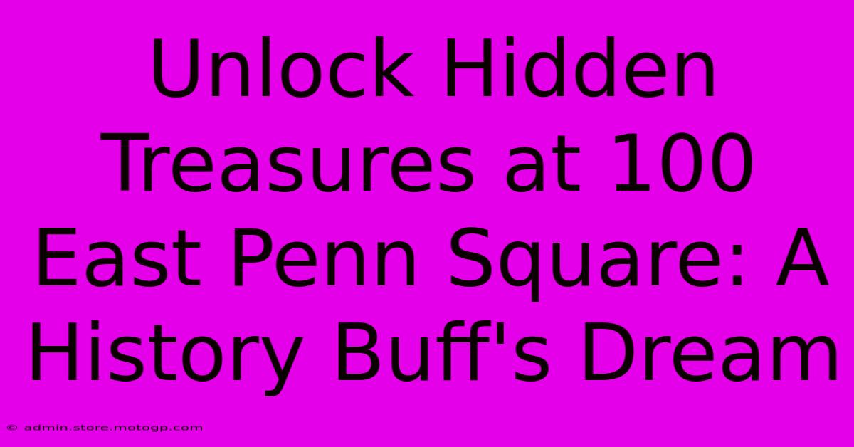 Unlock Hidden Treasures At 100 East Penn Square: A History Buff's Dream