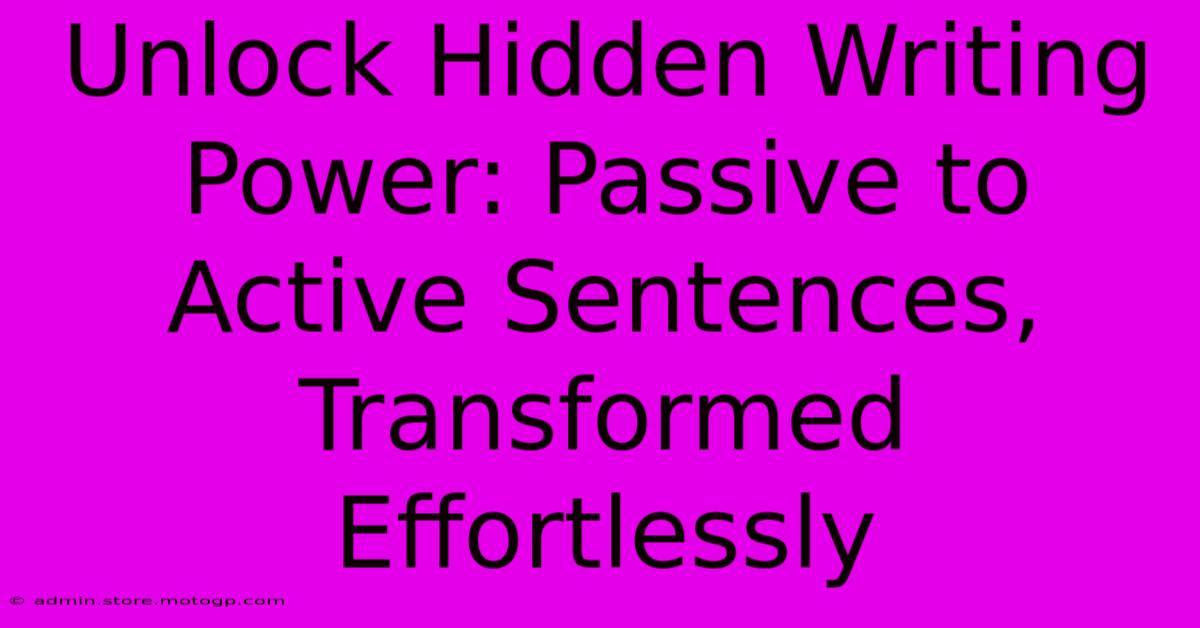 Unlock Hidden Writing Power: Passive To Active Sentences, Transformed Effortlessly