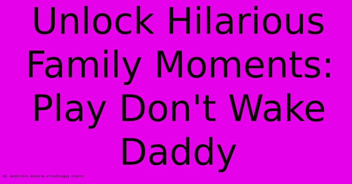 Unlock Hilarious Family Moments: Play Don't Wake Daddy