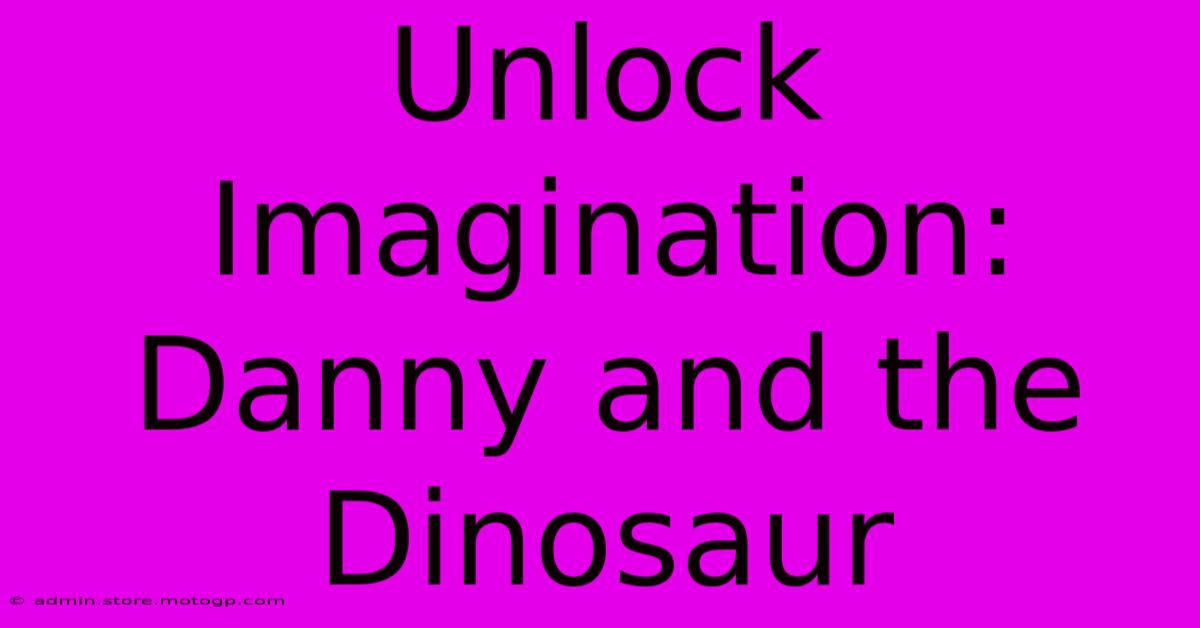 Unlock Imagination: Danny And The Dinosaur