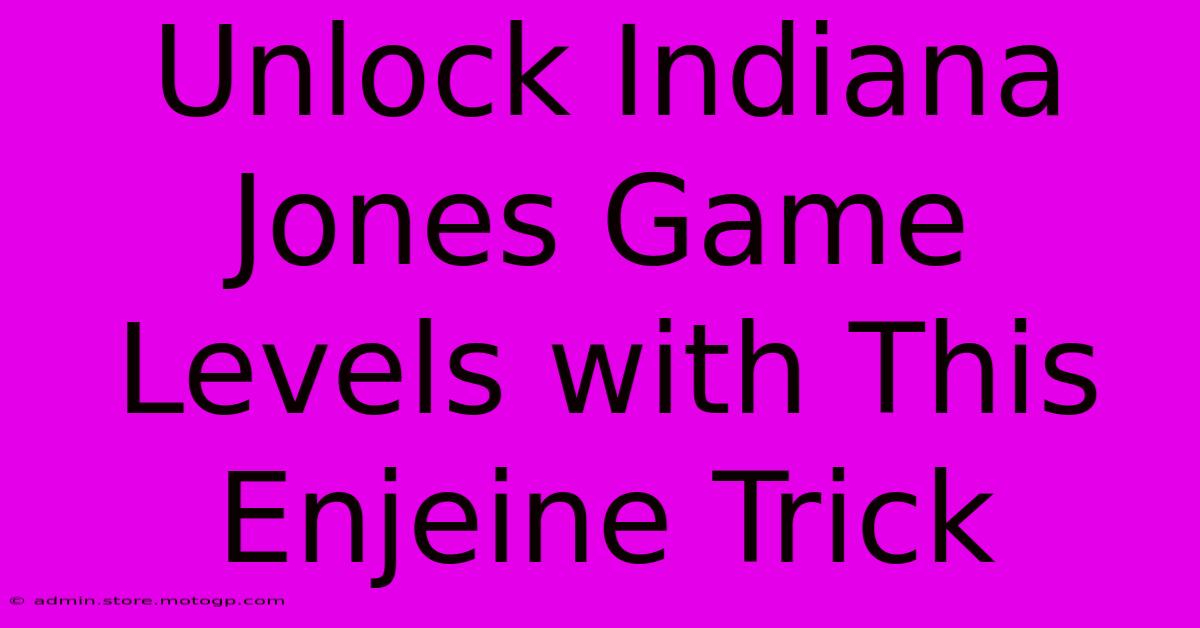 Unlock Indiana Jones Game Levels With This Enjeine Trick