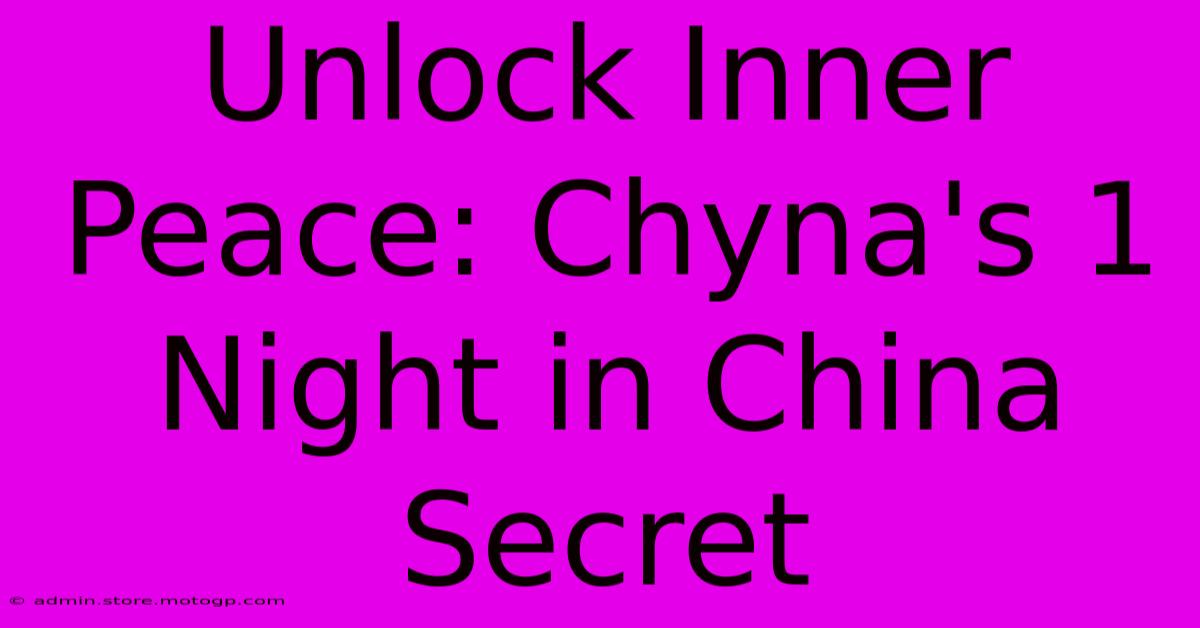 Unlock Inner Peace: Chyna's 1 Night In China Secret