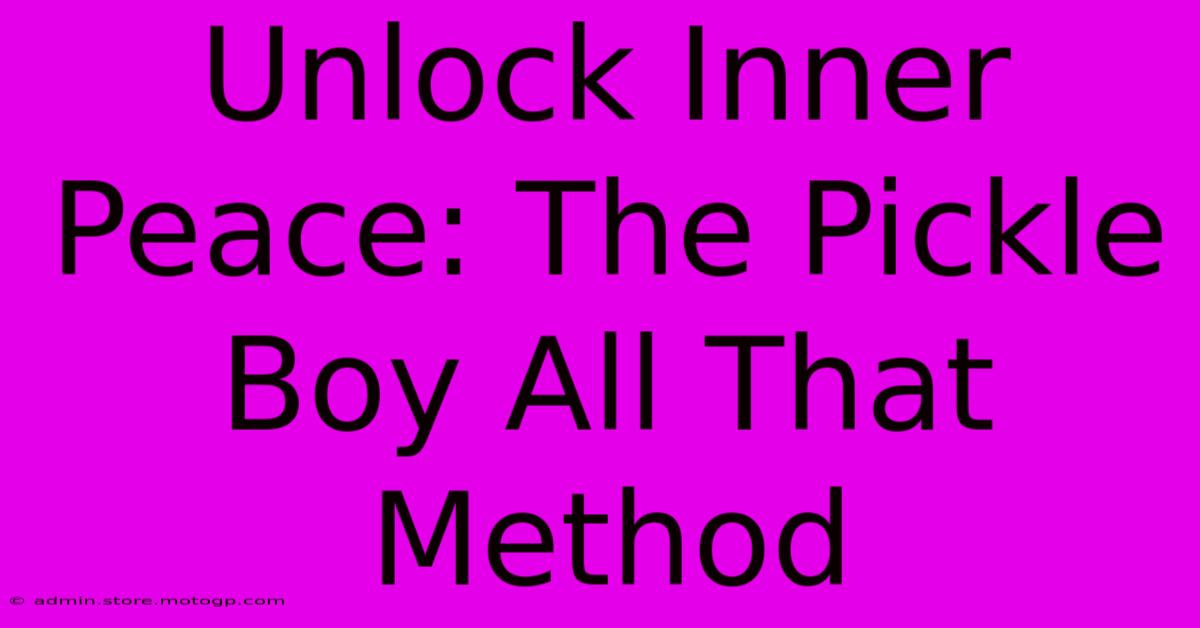 Unlock Inner Peace: The Pickle Boy All That Method