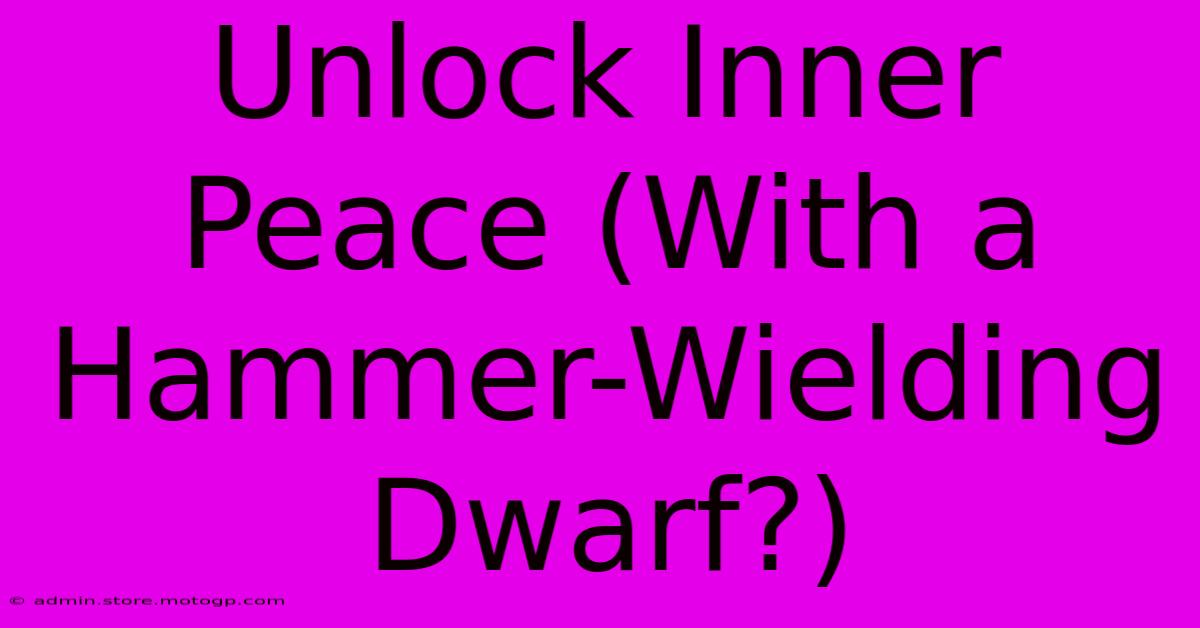 Unlock Inner Peace (With A Hammer-Wielding Dwarf?)