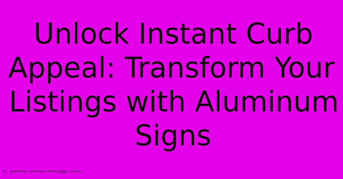 Unlock Instant Curb Appeal: Transform Your Listings With Aluminum Signs