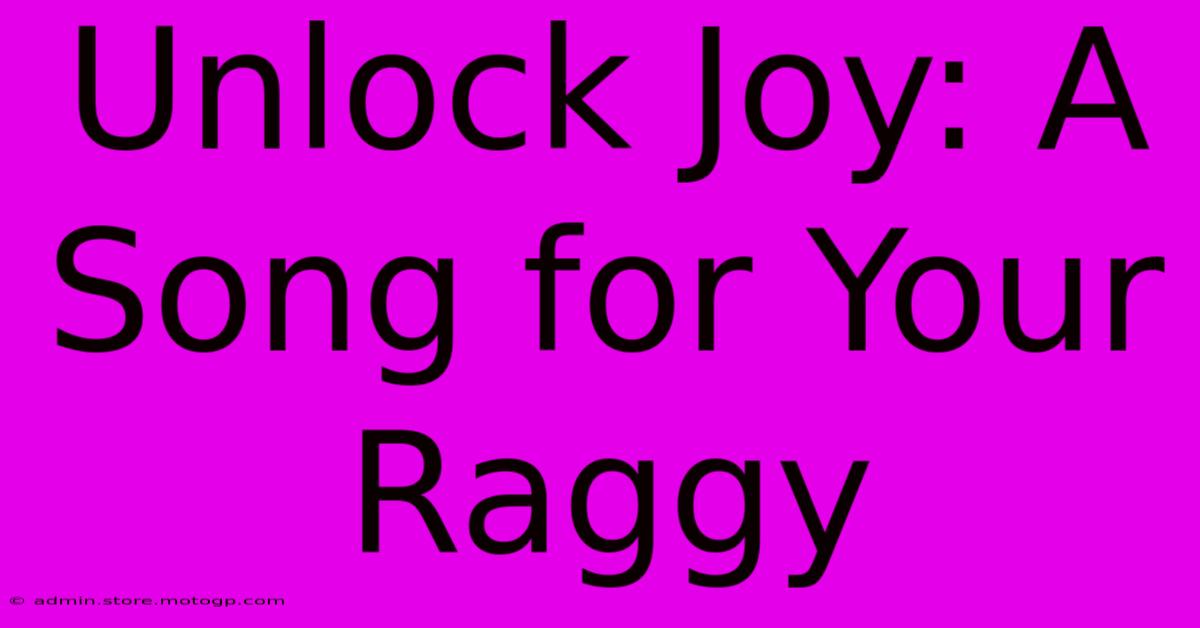 Unlock Joy: A Song For Your Raggy