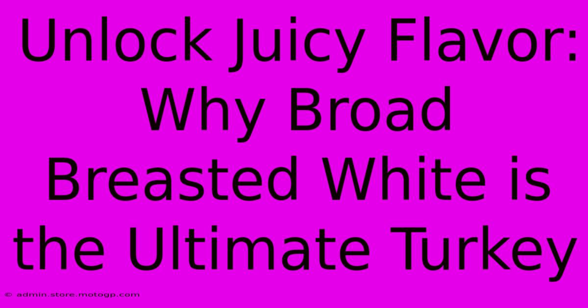 Unlock Juicy Flavor: Why Broad Breasted White Is The Ultimate Turkey