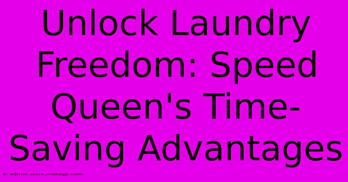 Unlock Laundry Freedom: Speed Queen's Time-Saving Advantages