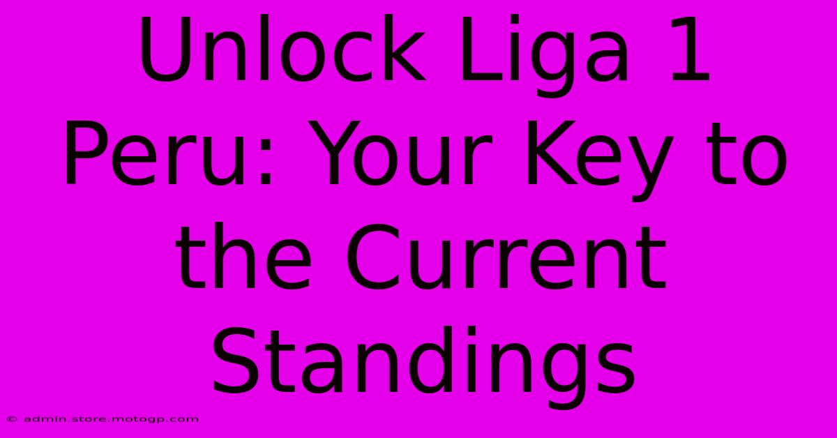 Unlock Liga 1 Peru: Your Key To The Current Standings