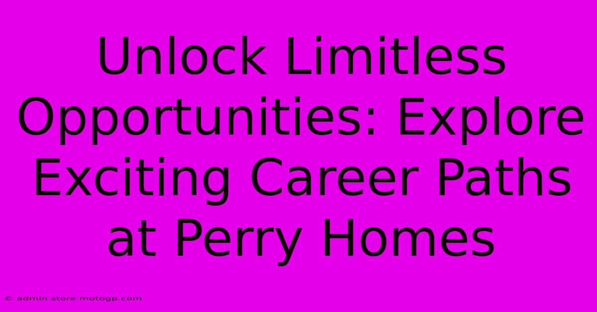 Unlock Limitless Opportunities: Explore Exciting Career Paths At Perry Homes