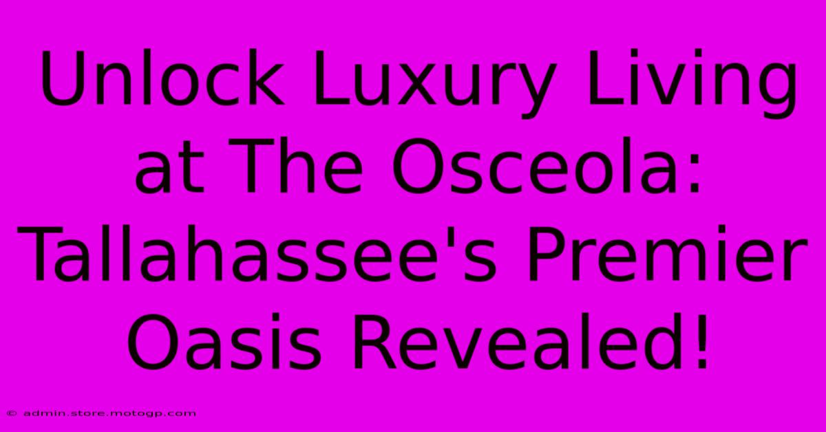 Unlock Luxury Living At The Osceola: Tallahassee's Premier Oasis Revealed!