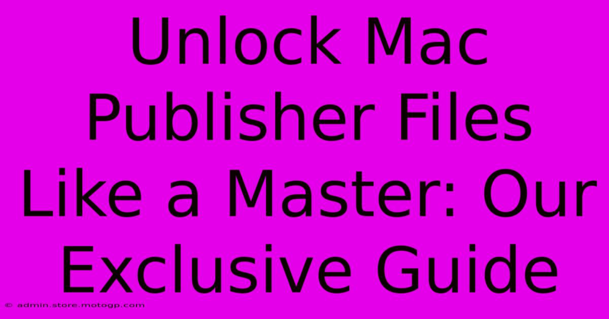 Unlock Mac Publisher Files Like A Master: Our Exclusive Guide