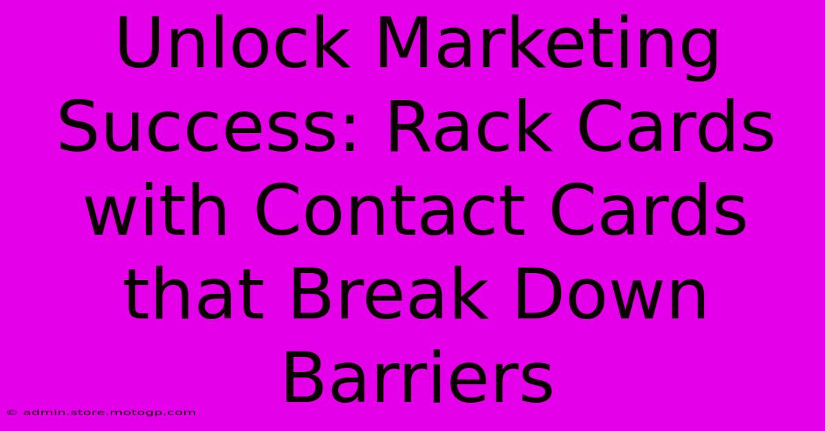 Unlock Marketing Success: Rack Cards With Contact Cards That Break Down Barriers