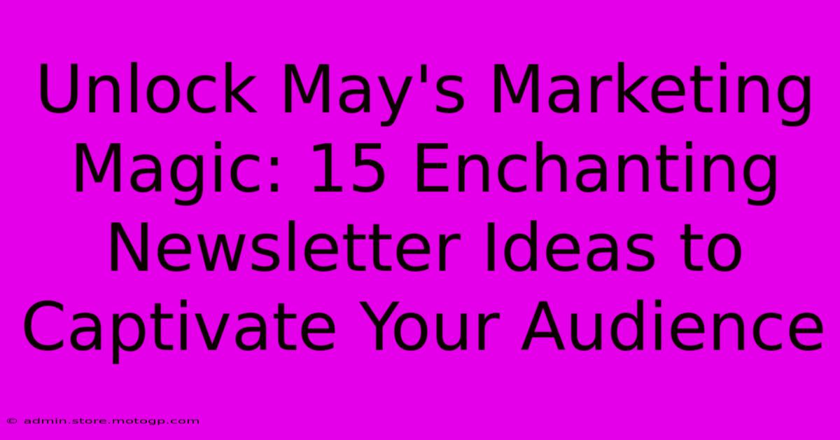 Unlock May's Marketing Magic: 15 Enchanting Newsletter Ideas To Captivate Your Audience