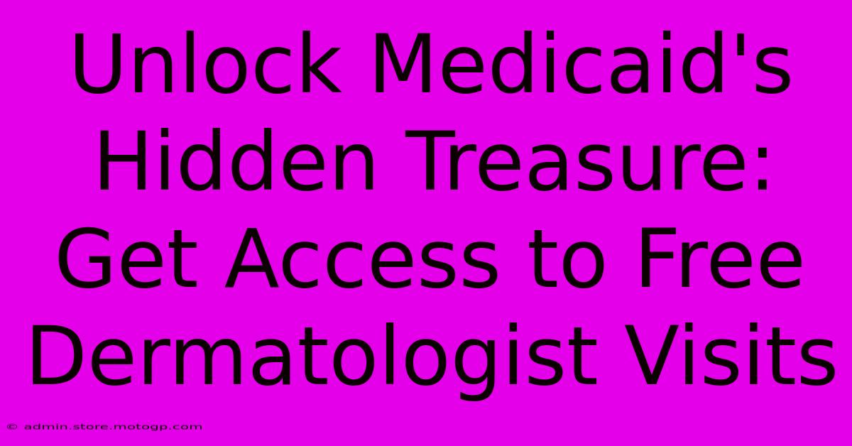 Unlock Medicaid's Hidden Treasure: Get Access To Free Dermatologist Visits