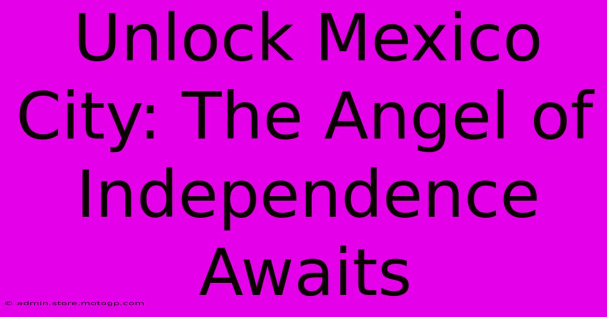 Unlock Mexico City: The Angel Of Independence Awaits