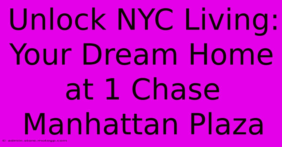 Unlock NYC Living: Your Dream Home At 1 Chase Manhattan Plaza